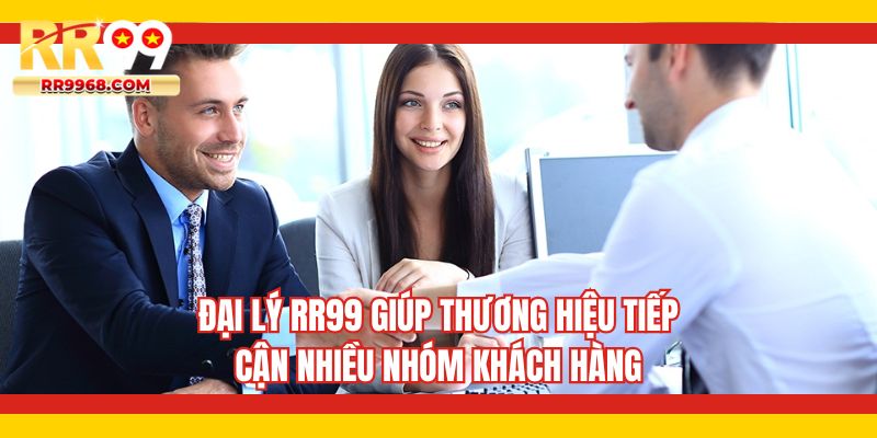 Đại lý RR99 giúp thương hiệu tiếp cận nhiều nhóm khách hàng