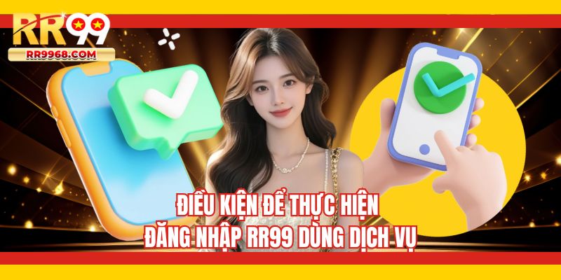 Điều kiện để thực hiện đăng nhập RR99 dùng dịch vụ