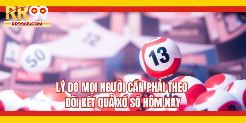 Lý do mọi người cần phải theo dõi kết quả xổ số hôm nay