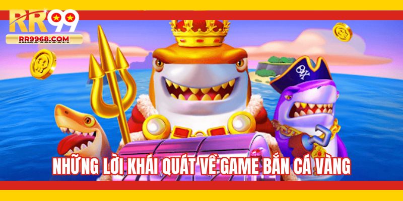 Những lời khái quát về game bắn cá vàng
