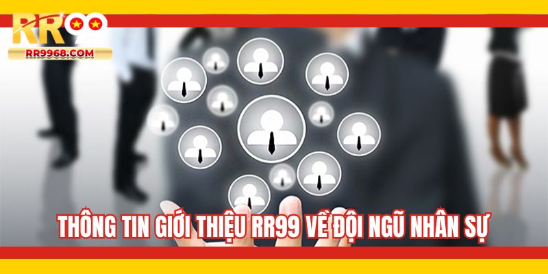 Thông tin giới thiệu RR99 về đội ngũ nhân sự