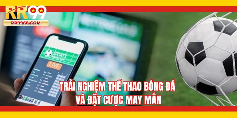 Trải nghiệm thể thao bóng đá và đặt cược may mắn